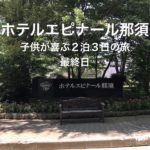 【エピナール那須】赤ちゃんが喜ぶ2泊3日旅(最終日)〜チェックアウトまでの過ごし方とお得情報〜