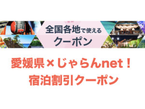 【愛媛県×じゃらん】県内宿泊割クーポン2020/10/22~配布|1人1泊5,000円off