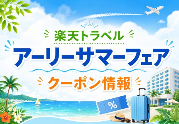 楽天トラベル アーリーサマーフェア2026年6月1日まで開催！国内宿泊・楽パック等クーポンを紹介